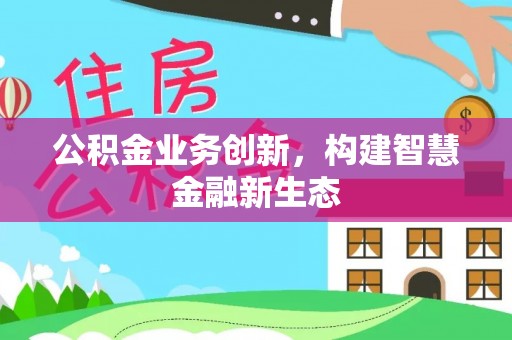 宁蒗公积金业务创新，构建智慧金融新生态