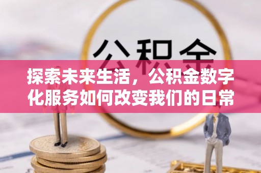 宁蒗探索未来生活，公积金数字化服务如何改变我们的日常