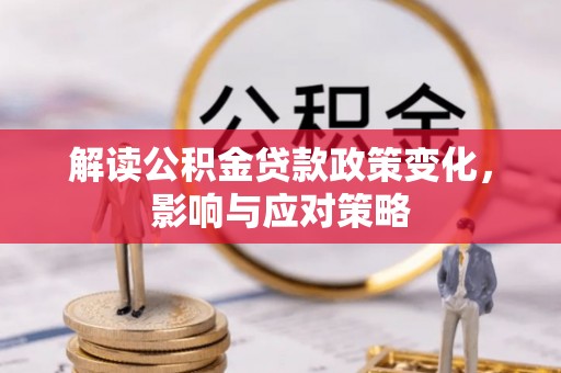 宁蒗解读公积金贷款政策变化，影响与应对策略