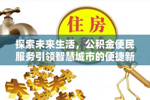 宁蒗探索未来生活，公积金便民服务引领智慧城市的便捷新体验