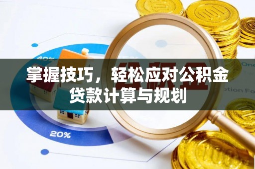 宁蒗掌握技巧，轻松应对公积金贷款计算与规划