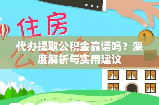 宁蒗代办提取公积金靠谱吗？深度解析与实用建议
