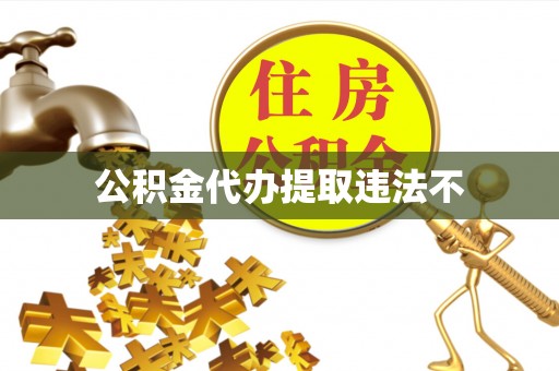 宁蒗公积金代办提取违法不