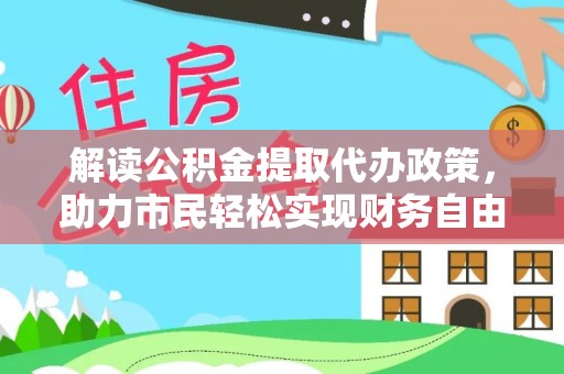 宁蒗解读公积金提取代办政策，助力市民轻松实现财务自由