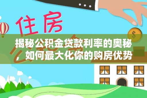 宁蒗揭秘公积金贷款利率的奥秘，如何最大化你的购房优势