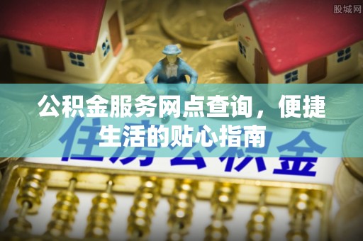 宁蒗公积金服务网点查询，便捷生活的贴心指南