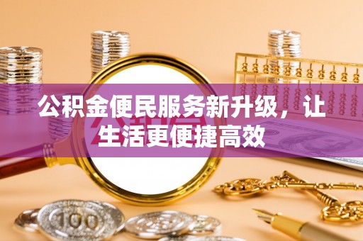 宁蒗公积金便民服务新升级，让生活更便捷高效