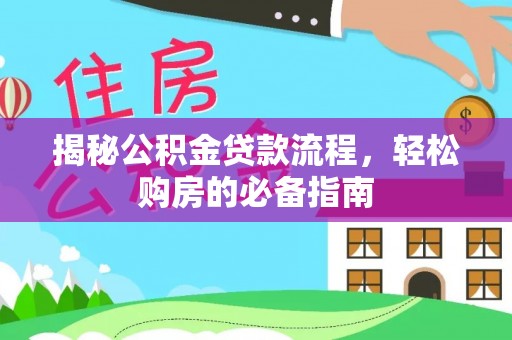 宁蒗揭秘公积金贷款流程，轻松购房的必备指南