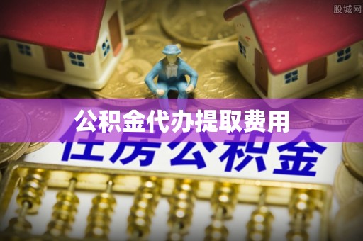 宁蒗公积金代办提取费用