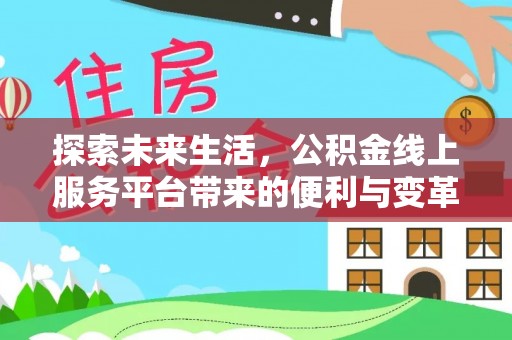 宁蒗探索未来生活，公积金线上服务平台带来的便利与变革