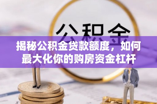 宁蒗揭秘公积金贷款额度，如何最大化你的购房资金杠杆