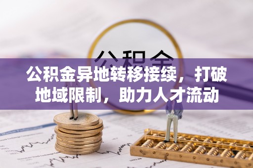 宁蒗公积金异地转移接续，打破地域限制，助力人才流动