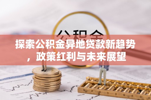 宁蒗探索公积金异地贷款新趋势，政策红利与未来展望