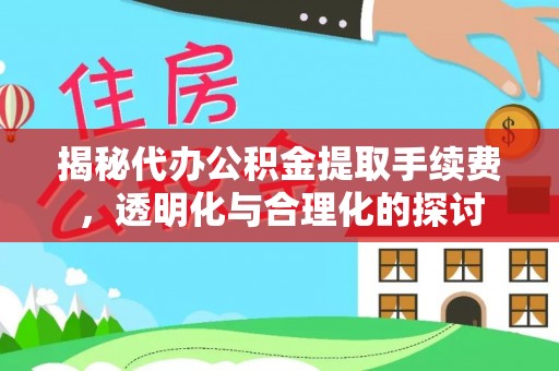 宁蒗揭秘代办公积金提取手续费，透明化与合理化的探讨