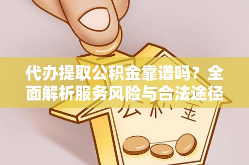 宁蒗代办提取公积金靠谱吗？全面解析服务风险与合法途径