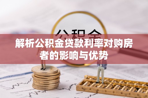 宁蒗解析公积金贷款利率对购房者的影响与优势