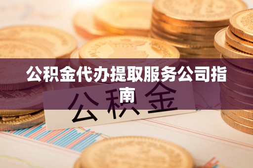 宁蒗公积金代办提取服务公司指南