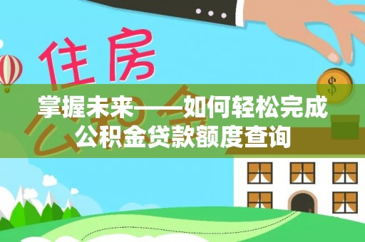 宁蒗掌握未来——如何轻松完成公积金贷款额度查询