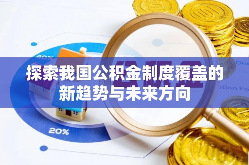 宁蒗探索我国公积金制度覆盖的新趋势与未来方向