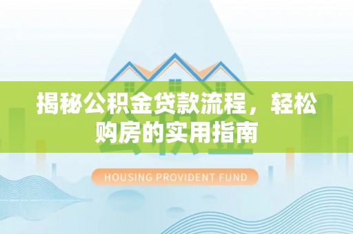 宁蒗揭秘公积金贷款流程，轻松购房的实用指南