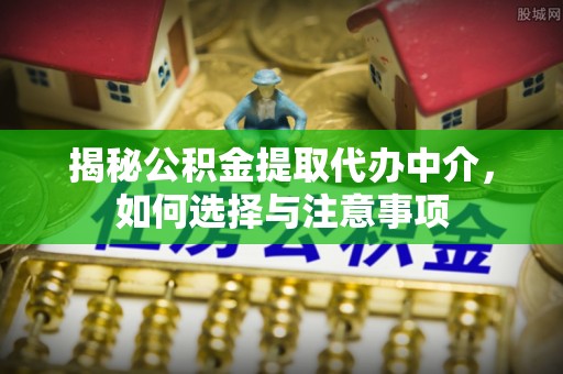 宁蒗揭秘公积金提取代办中介，如何选择与注意事项
