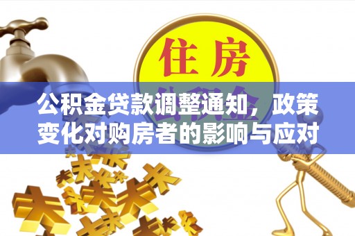 宁蒗公积金贷款调整通知，政策变化对购房者的影响与应对策略