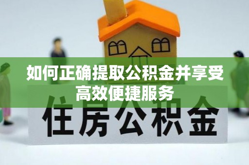 宁蒗如何正确提取公积金并享受高效便捷服务