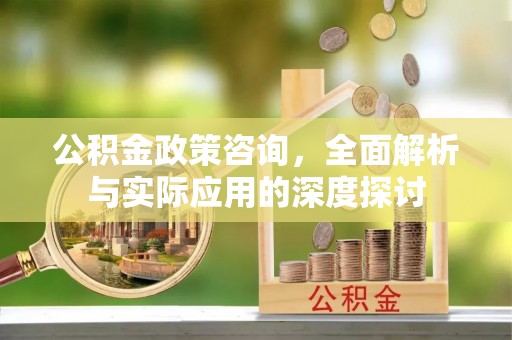 宁蒗公积金政策咨询，全面解析与实际应用的深度探讨