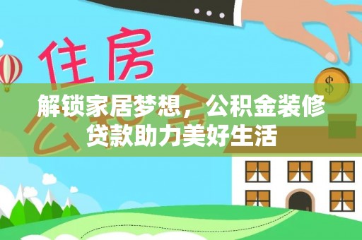 宁蒗解锁家居梦想，公积金装修贷款助力美好生活