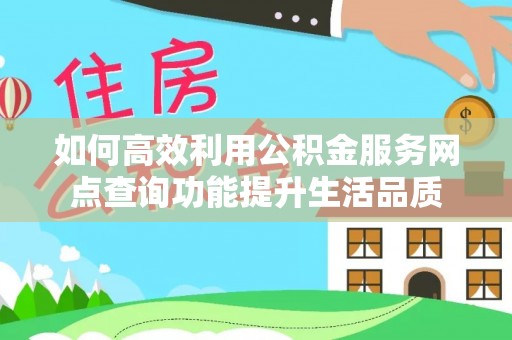 宁蒗如何高效利用公积金服务网点查询功能提升生活品质