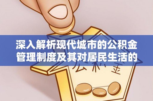 宁蒗深入解析现代城市的公积金管理制度及其对居民生活的影响