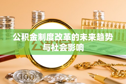 宁蒗公积金制度改革的未来趋势与社会影响